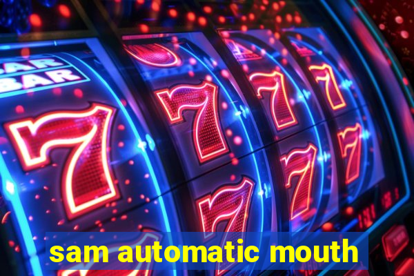 sam automatic mouth